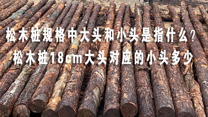 松木樁規(guī)格中大頭和小頭是指什么？松木樁18cm大頭對(duì)應(yīng)的小頭多少